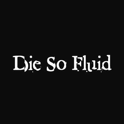 Die So Fluid